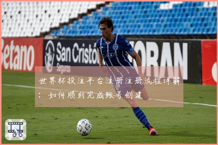 世界杯投注平台注册注册流程详解：如何顺利完成账号创建